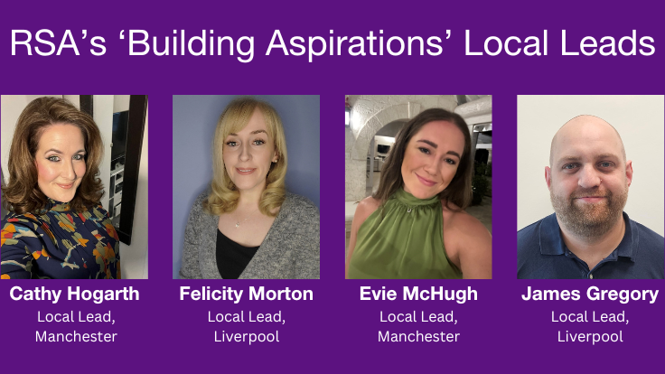 RSA's four Building Aspirations Local Leads: Cathy Hogarth (Manchester), Felicity Morton (Liverpool), Evie McHugh (Manchester) and James Gregory (Liverpool).